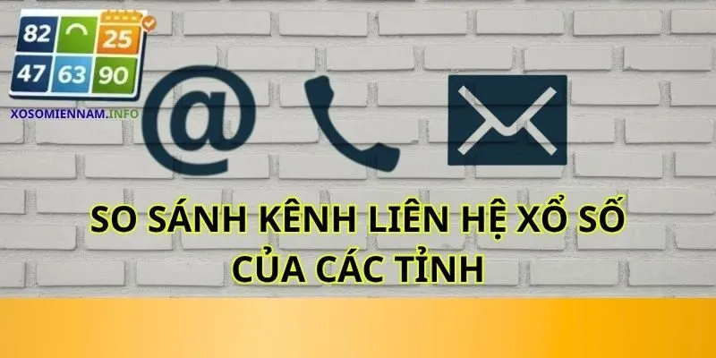 So sánh kênh liên hệ xổ số của các tỉnh