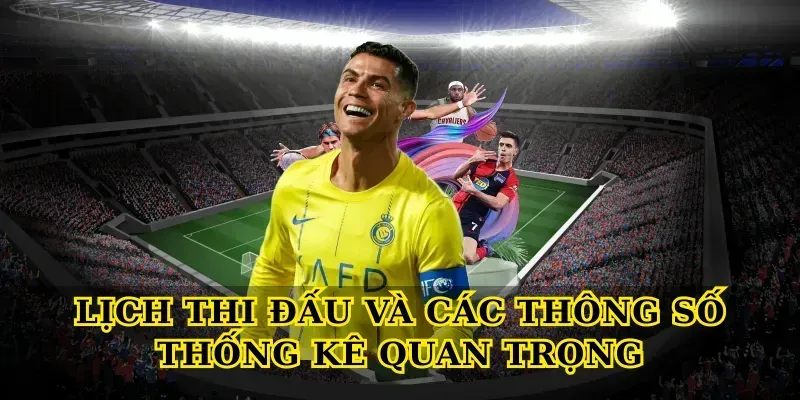 Lịch thi đấu và các thông số thống kê quan trọng