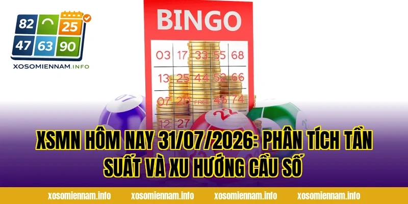 XSMN Hôm Nay 31/07/2026: Phân tích tần suất và xu hướng cầu số