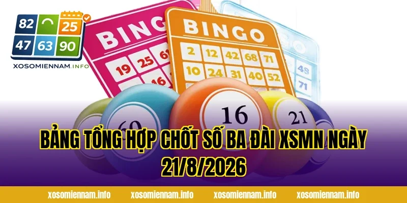 Bảng Tổng Hợp Chốt Số Ba Đài XSMN Ngày 21/8/2026
