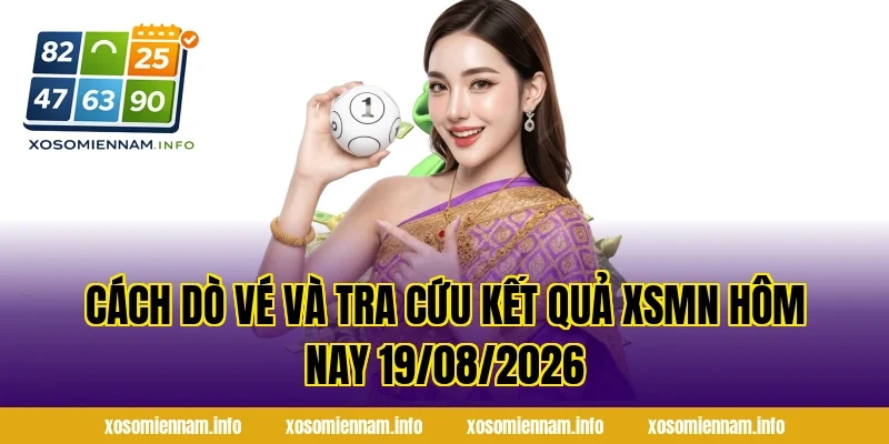 Cách dò vé và tra cứu kết quả XSMN Hôm Nay 19/08/2026