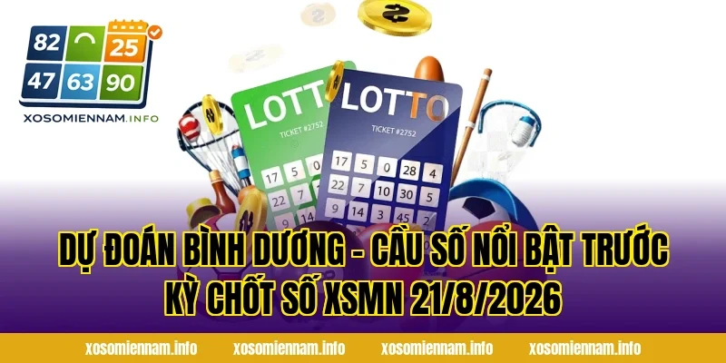 Dự Đoán Bình Dương – Cầu Số Nổi Bật Trước Kỳ Chốt Số XSMN 21/8/2026