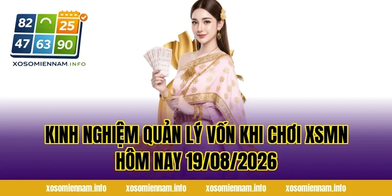 Kinh nghiệm quản lý vốn khi chơi XSMN Hôm Nay 19/08/2026