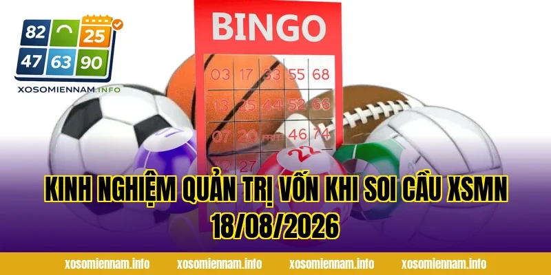 Kinh nghiệm quản trị vốn khi Soi Cầu XSMN 18/08/2026