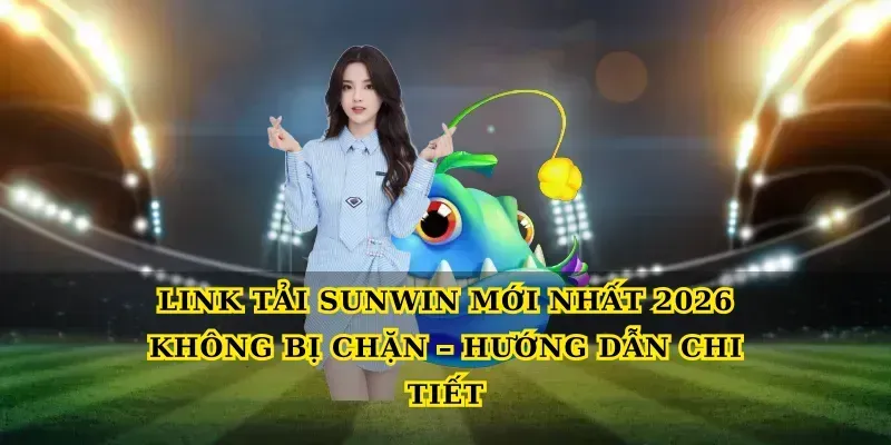 link-tai-sunwin-moi-nhat-2026-khong-bi-chan-huong-dan-chi-tiet