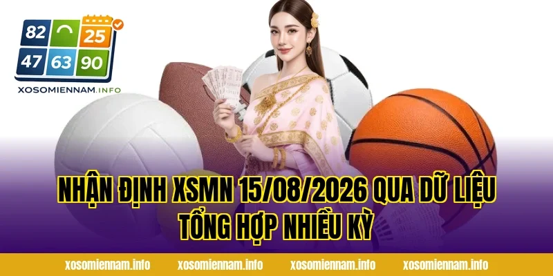 Nhận Định XSMN 15/08/2026 qua dữ liệu tổng hợp nhiều kỳ