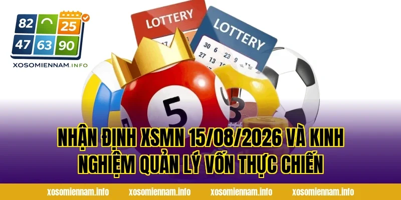 Nhận Định XSMN 15/08/2026 và kinh nghiệm quản lý vốn thực chiến