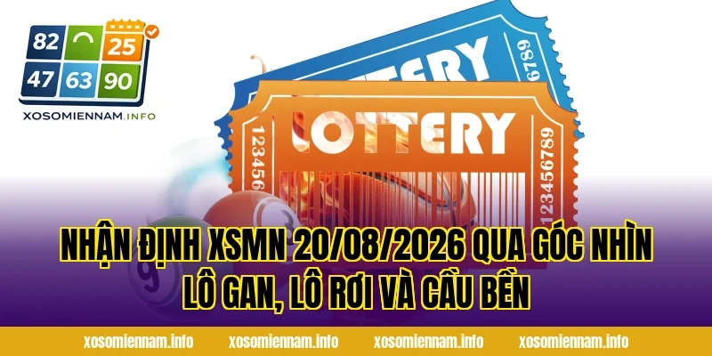 Nhận Định XSMN 20/08/2026 qua góc nhìn lô gan, lô rơi và cầu bền