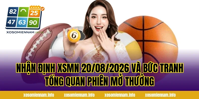 Nhận Định XSMN 20/08/2026 và bức tranh tổng quan phiên mở thưởng