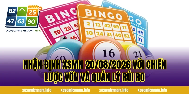 Nhận Định XSMN 20/08/2026 với chiến lược vốn và quản lý rủi ro