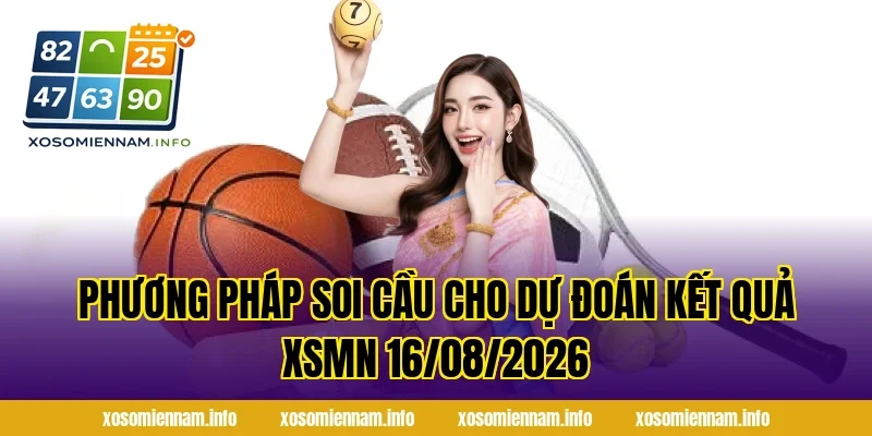 Phương Pháp Soi Cầu Cho Dự Đoán Kết Quả XSMN 16/08/2026