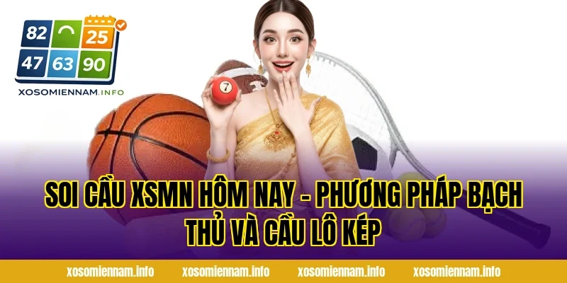 Soi Cầu XSMN Hôm Nay – Phương Pháp Bạch Thủ Và Cầu Lô Kép