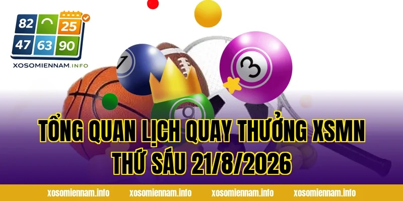 Tổng Quan Lịch Quay Thưởng XSMN Thứ Sáu 21/8/2026