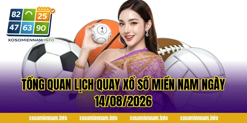 Tổng Quan Lịch Quay Xổ Số Miền Nam Ngày 14/08/2026