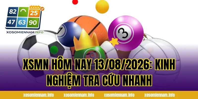 XSMN Hôm Nay 13/08/2026: Kinh nghiệm tra cứu nhanh