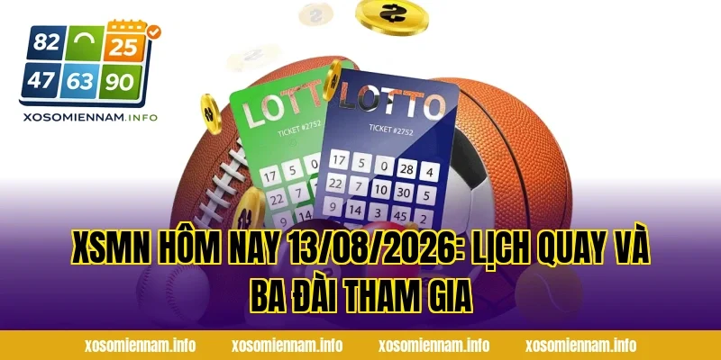 XSMN Hôm Nay 13/08/2026: Lịch quay và ba đài tham gia