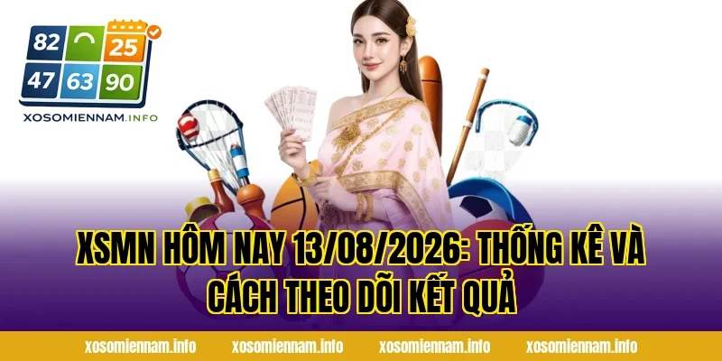 XSMN Hôm Nay 13/08/2026: Thống kê và cách theo dõi kết quả