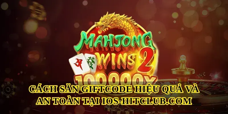 Cách săn Giftcode hiệu quả và an toàn tại Ios-hitclub.com