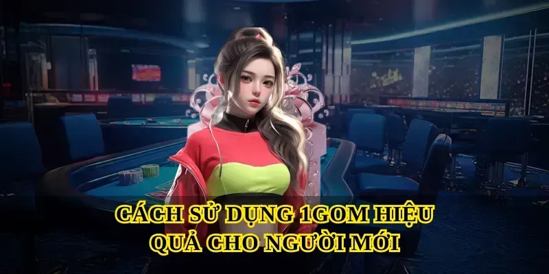 Cách sử dụng 1gom hiệu quả cho người mới