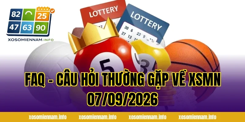 FAQ – Câu Hỏi Thường Gặp Về XSMN 07/09/2026