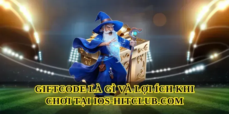 Giftcode là gì và lợi ích khi chơi tại Ios-hitclub.com