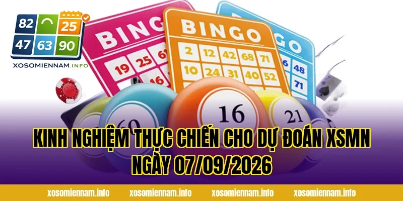 Kinh nghiệm thực chiến cho dự đoán XSMN ngày 07/09/2026