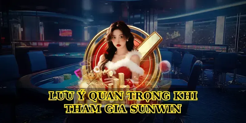 Lưu Ý Quan Trọng Khi Tham Gia Sunwin