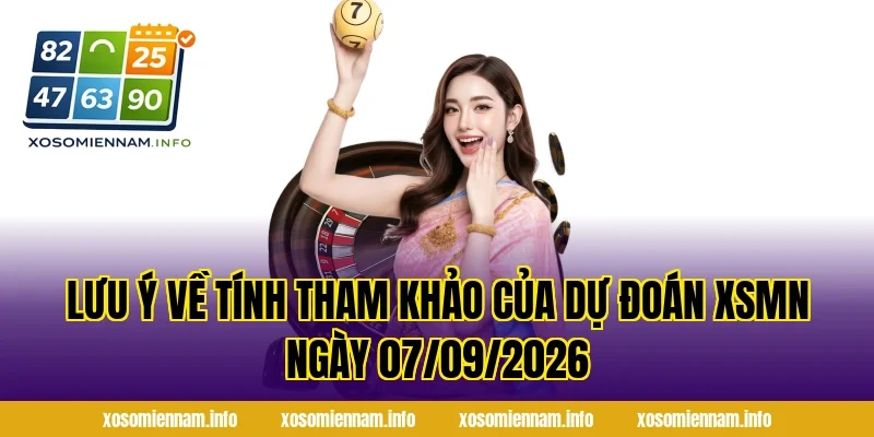 Lưu ý về tính tham khảo của dự đoán XSMN ngày 07/09/2026