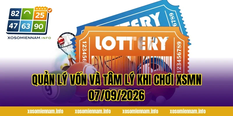Quản lý vốn và tâm lý khi chơi XSMN 07/09/2026