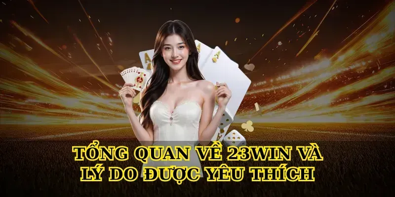 Tổng quan về 23win và lý do được yêu thích